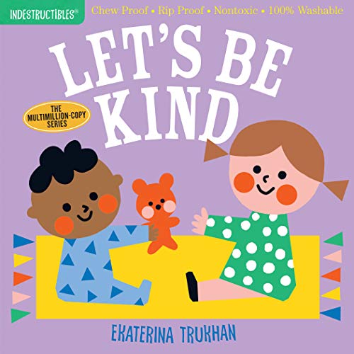 Indestructibles: Let's Be Kind (A First Book of Manners): Chew Proof · Rip Proof · Nontoxic · 100% Washable Book for Babies